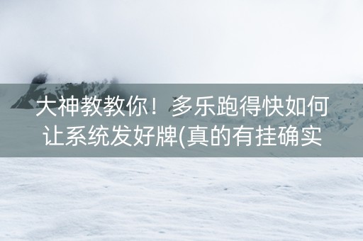 大神教教你！多乐跑得快如何让系统发好牌(真的有挂确实有挂)