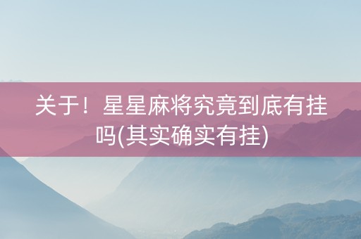 关于！星星麻将究竟到底有挂吗(其实确实有挂)