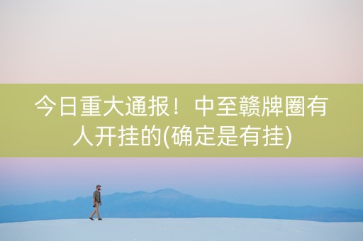 今日重大通报！中至赣牌圈有人开挂的(确定是有挂)