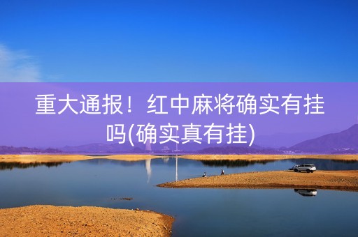 重大通报！红中麻将确实有挂吗(确实真有挂)