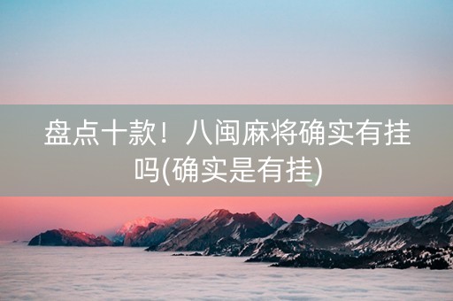 盘点十款！八闽麻将确实有挂吗(确实是有挂)