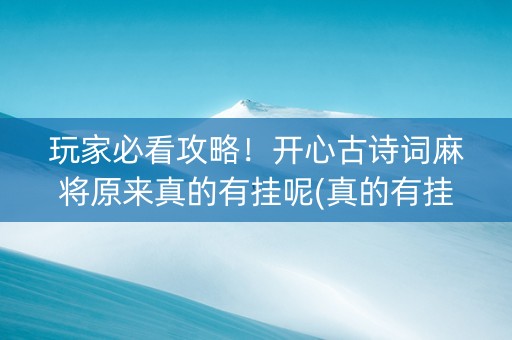 玩家必看攻略！开心古诗词麻将原来真的有挂呢(真的有挂确实有挂)
