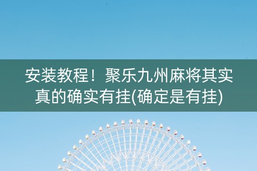 安装教程！聚乐九州麻将其实真的确实有挂(确定是有挂)