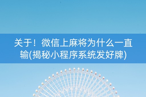 关于！微信上麻将为什么一直输(揭秘小程序系统发好牌)