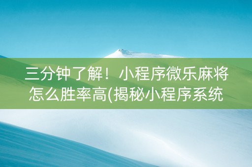 三分钟了解！小程序微乐麻将怎么胜率高(揭秘小程序系统发好牌)