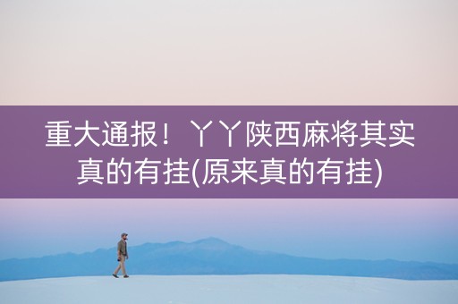 重大通报！丫丫陕西麻将其实真的有挂(原来真的有挂)