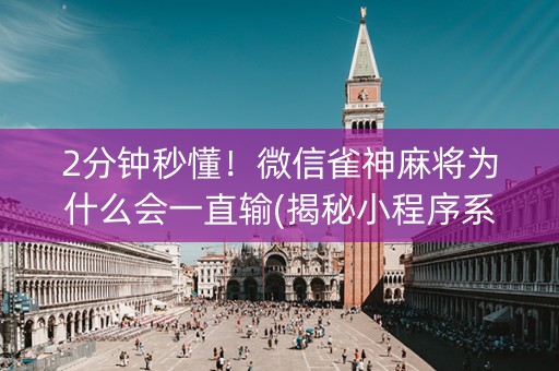 2分钟秒懂！微信雀神麻将为什么会一直输(揭秘小程序系统发好牌)