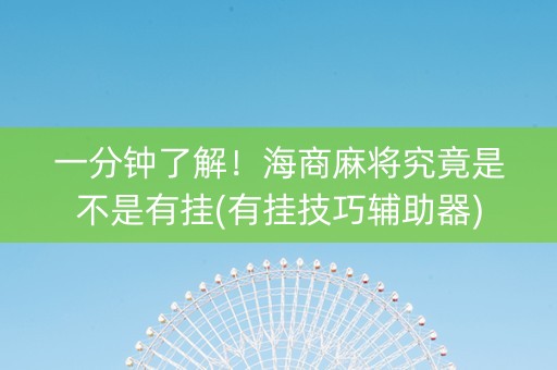 一分钟了解！海商麻将究竟是不是有挂(有挂技巧辅助器)