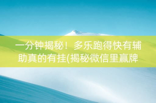 一分钟揭秘！多乐跑得快有辅助真的有挂(揭秘微信里赢牌的技巧)