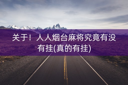 关于！人人烟台麻将究竟有没有挂(真的有挂)