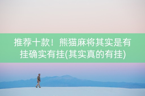 推荐十款！熊猫麻将其实是有挂确实有挂(其实真的有挂)