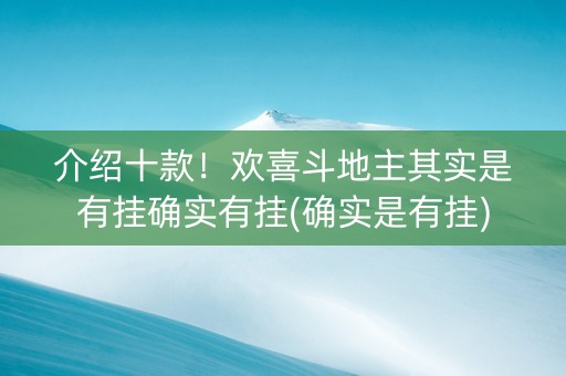 介绍十款！欢喜斗地主其实是有挂确实有挂(确实是有挂)