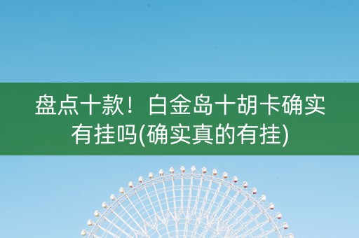 盘点十款！白金岛十胡卡确实有挂吗(确实真的有挂)