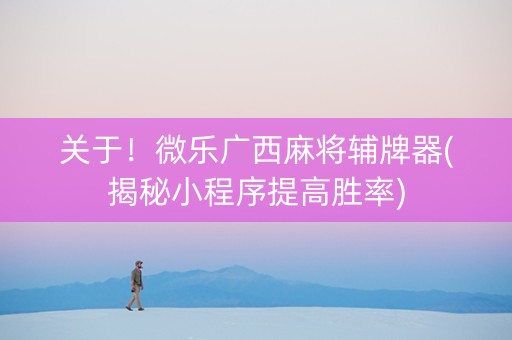 关于！微乐广西麻将辅牌器(揭秘小程序提高胜率)