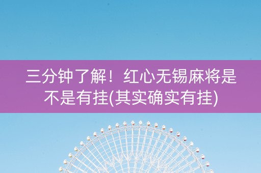 三分钟了解！红心无锡麻将是不是有挂(其实确实有挂)