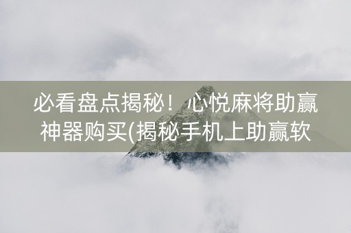 必看盘点揭秘！心悦麻将助赢神器购买(揭秘手机上助赢软件)