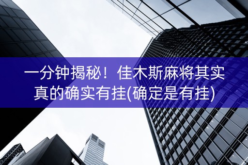 一分钟揭秘！佳木斯麻将其实真的确实有挂(确定是有挂)