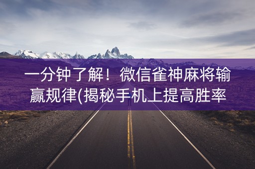 一分钟了解！微信雀神麻将输赢规律(揭秘手机上提高胜率)