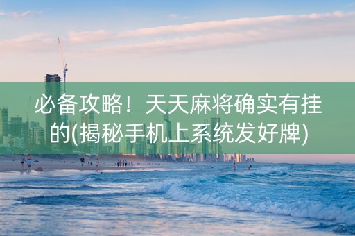 必备攻略！天天麻将确实有挂的(揭秘手机上系统发好牌)