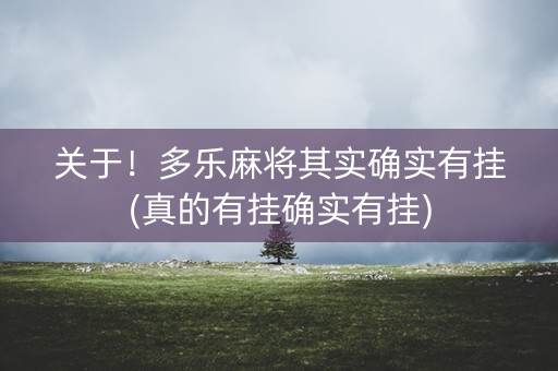 关于！多乐麻将其实确实有挂(真的有挂确实有挂)
