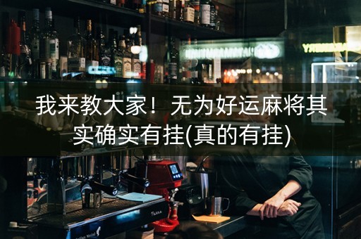 我来教大家！无为好运麻将其实确实有挂(真的有挂)