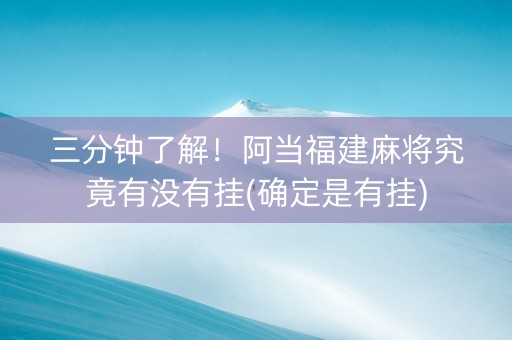 三分钟了解！阿当福建麻将究竟有没有挂(确定是有挂)