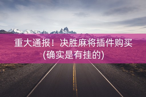 重大通报！决胜麻将插件购买(确实是有挂的)