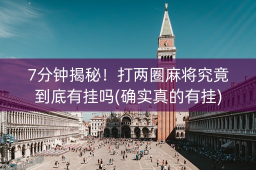 7分钟揭秘！打两圈麻将究竟到底有挂吗(确实真的有挂)