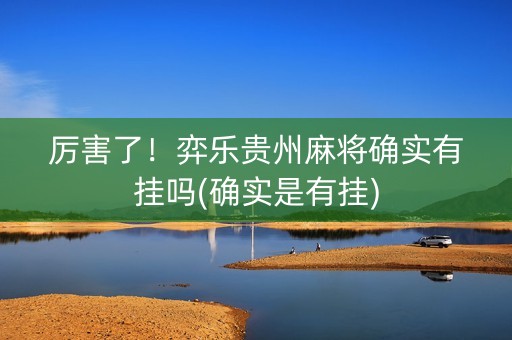 厉害了！弈乐贵州麻将确实有挂吗(确实是有挂)