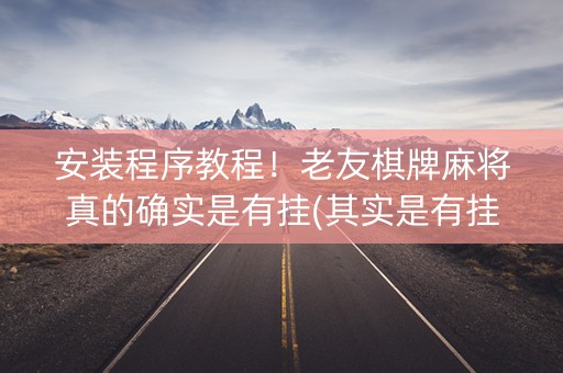安装程序教程！老友棋牌麻将真的确实是有挂(其实是有挂的)