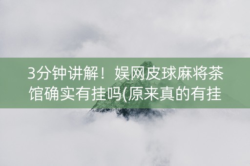 3分钟讲解！娱网皮球麻将茶馆确实有挂吗(原来真的有挂)