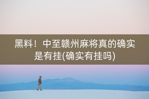 黑料！中至赣州麻将真的确实是有挂(确实有挂吗)