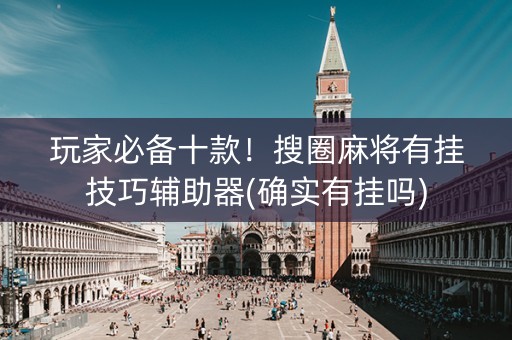玩家必备十款！搜圈麻将有挂技巧辅助器(确实有挂吗)