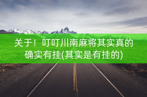 关于！叮叮川南麻将其实真的确实有挂(其实是有挂的)