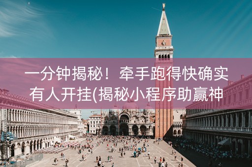 一分钟揭秘！牵手跑得快确实有人开挂(揭秘小程序助赢神器)