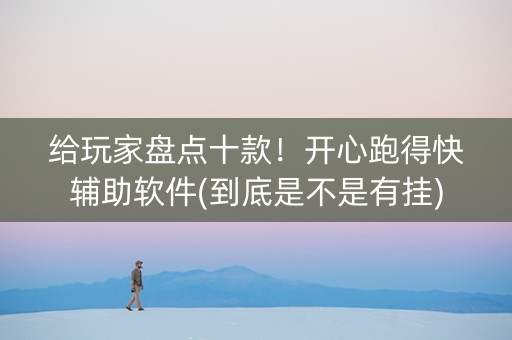 给玩家盘点十款！开心跑得快辅助软件(到底是不是有挂)