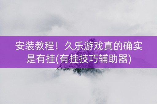 安装教程！久乐游戏真的确实是有挂(有挂技巧辅助器)