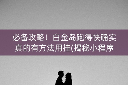 必备攻略！白金岛跑得快确实真的有方法用挂(揭秘小程序自建房怎么赢)
