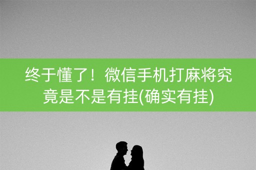 终于懂了！微信手机打麻将究竟是不是有挂(确实有挂)
