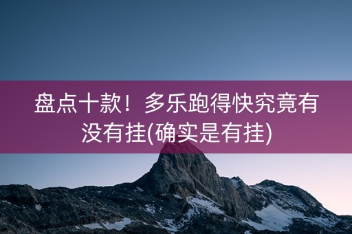 盘点十款！多乐跑得快究竟有没有挂(确实是有挂)