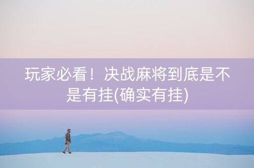 玩家必看！决战麻将到底是不是有挂(确实有挂)