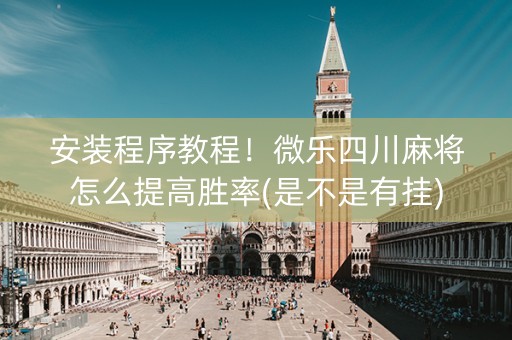 安装程序教程！微乐四川麻将怎么提高胜率(是不是有挂)
