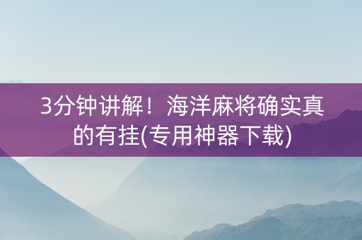 3分钟讲解！海洋麻将确实真的有挂(专用神器下载)
