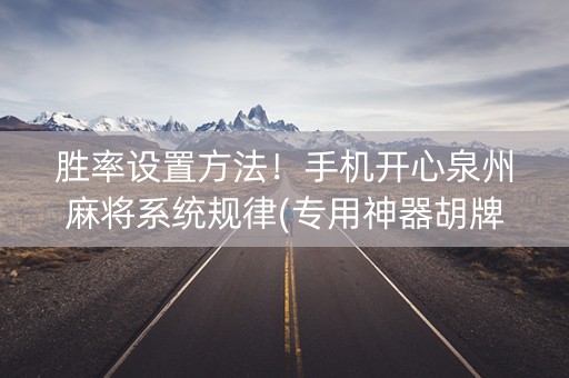 胜率设置方法！手机开心泉州麻将系统规律(专用神器胡牌技巧)