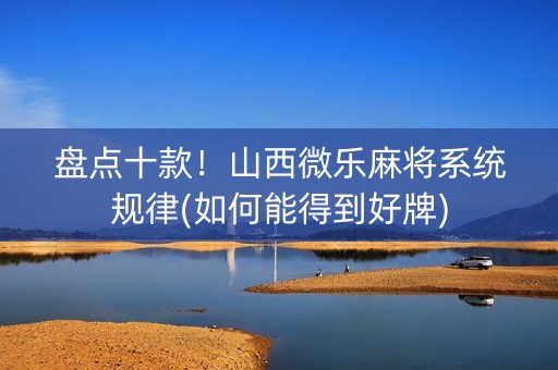 盘点十款！山西微乐麻将系统规律(如何能得到好牌)