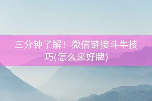 三分钟了解！微信链接斗牛技巧(怎么来好牌)