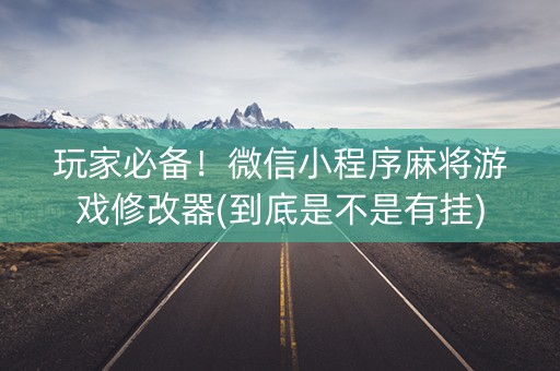 玩家必备！微信小程序麻将游戏修改器(到底是不是有挂)