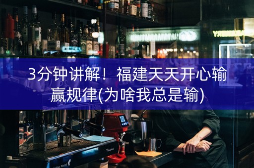 3分钟讲解！福建天天开心输赢规律(为啥我总是输)
