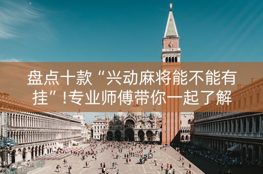 盘点十款“兴动麻将能不能有挂”!专业师傅带你一起了解（详细教程）-知乎