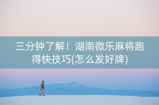 三分钟了解！湖南微乐麻将跑得快技巧(怎么发好牌)